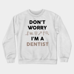 Don't worry i am a dentist Crewneck Sweatshirt